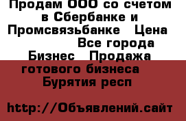 Продам ООО со счетом в Сбербанке и Промсвязьбанке › Цена ­ 250 000 - Все города Бизнес » Продажа готового бизнеса   . Бурятия респ.